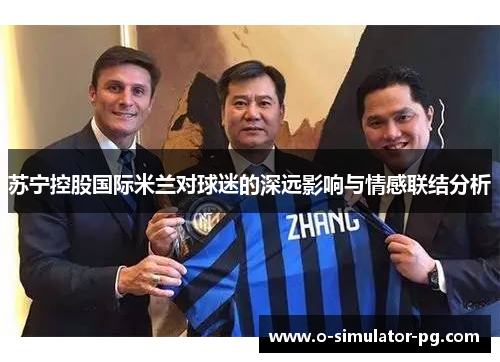 苏宁控股国际米兰对球迷的深远影响与情感联结分析