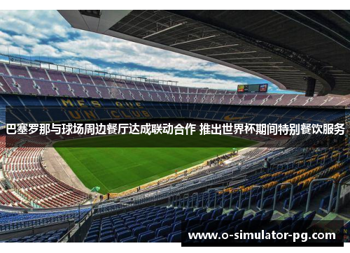 巴塞罗那与球场周边餐厅达成联动合作 推出世界杯期间特别餐饮服务