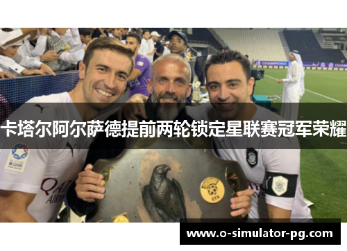 卡塔尔阿尔萨德提前两轮锁定星联赛冠军荣耀 卡塔尔阿尔萨德提前两轮锁定星联赛冠军荣耀
